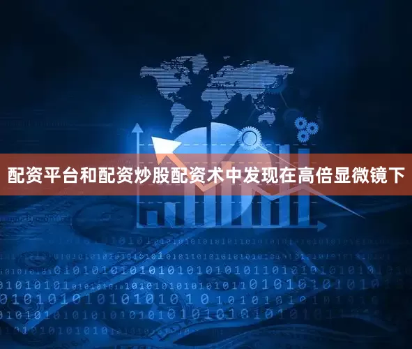 配资平台和配资炒股配资术中发现在高倍显微镜下